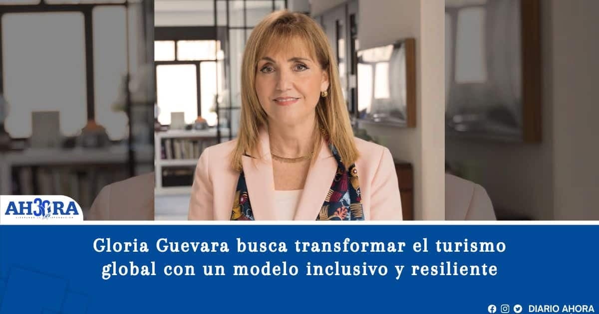 Gloria Guevara busca transformar el turismo global con un modelo inclusivo y resiliente