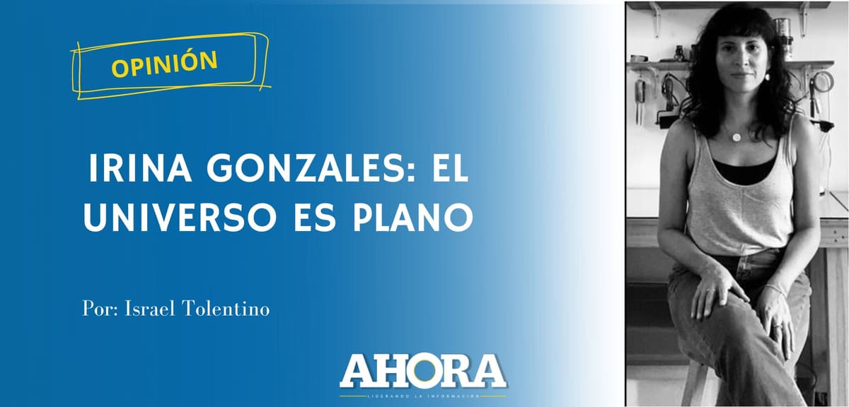 IRINA GONZALES: EL UNIVERSO ES PLANO