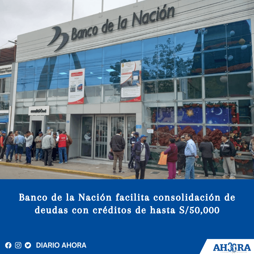 Banco de la Nación facilita consolidación de deudas con créditos de hasta S/50,000