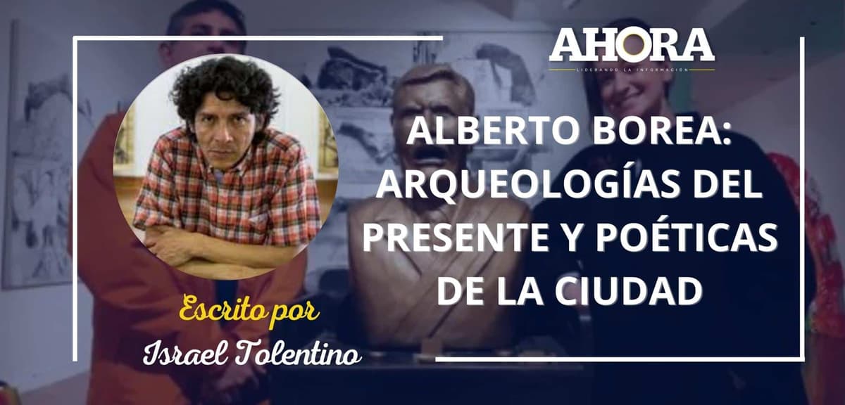 ALBERTO BOREA: ARQUEOLOGÍAS DEL PRESENTE Y POÉTICAS DE LA CIUDAD