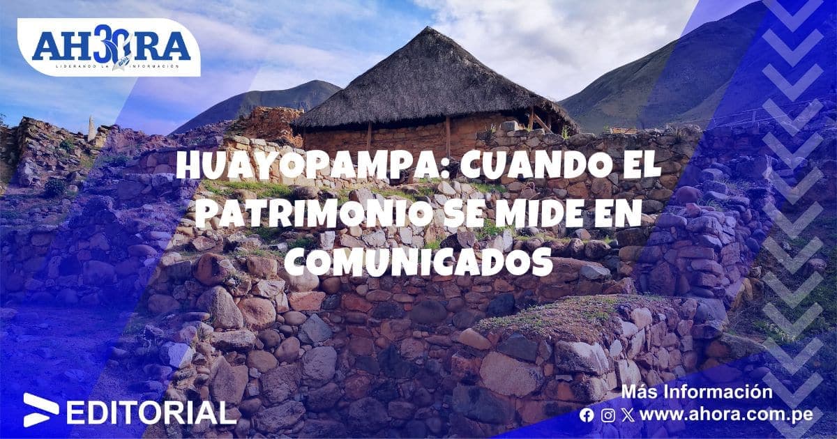 Huayopampa: Cuando el patrimonio se mide en comunicados