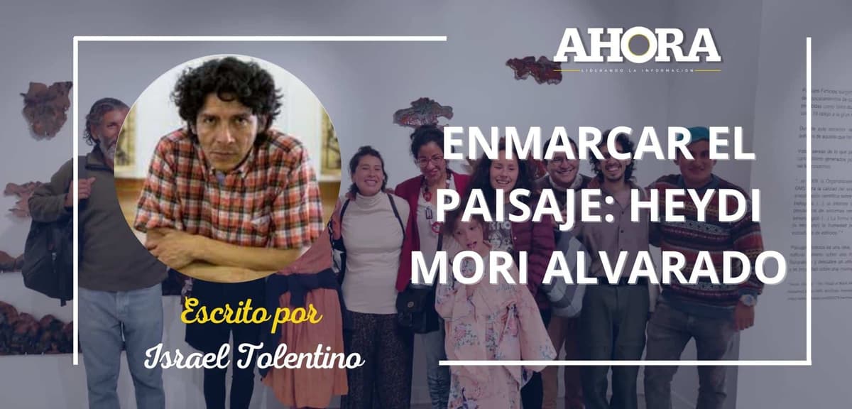 ENMARCAR EL PAISAJE: HEYDI MORI ALVARADO
