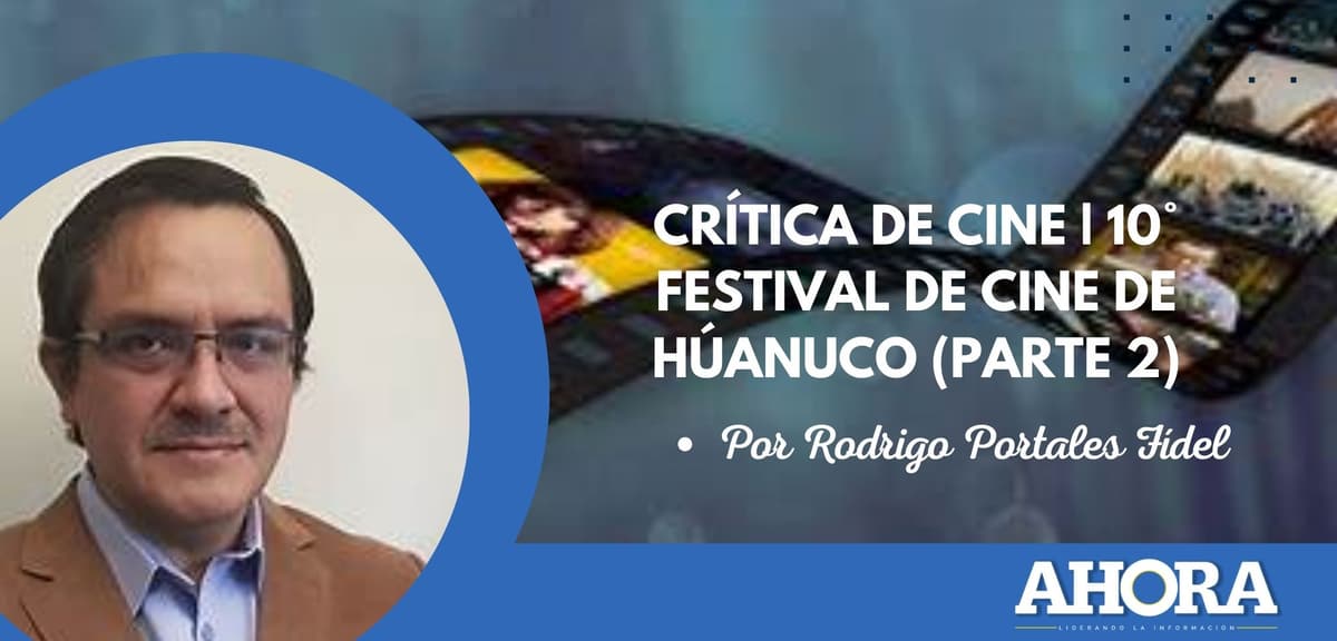 CRÍTICA DE CINE | 10° FESTIVAL DE CINE DE HÚANUCO (parte 2)