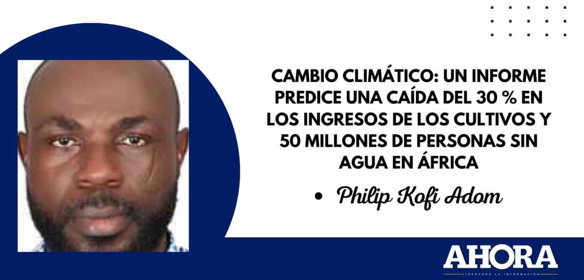 Cambio climático: un informe predice una caída del 30 % en los ingresos de los cultivos y 50 millones de personas sin agua en África