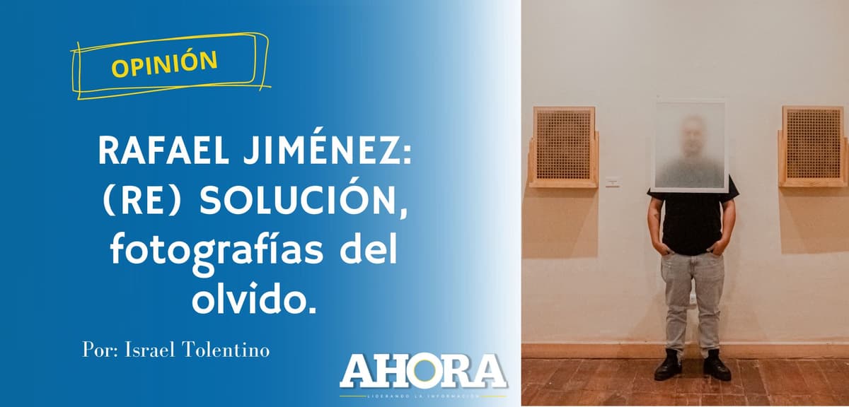 RAFAEL JIMÉNEZ: (RE) SOLUCIÓN, fotografías del olvido