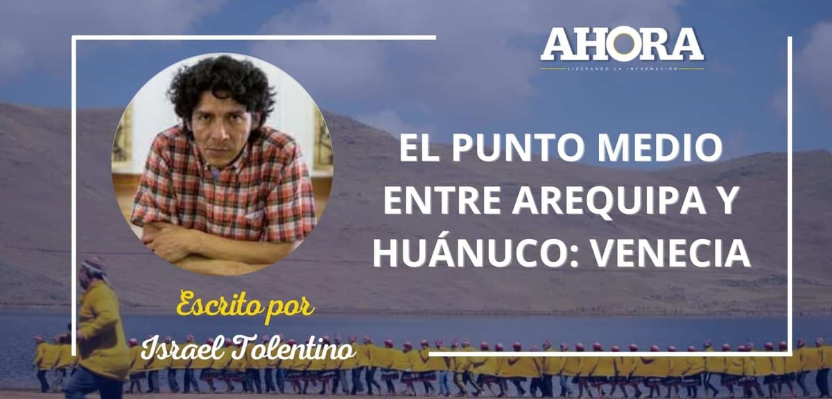 EL PUNTO MEDIO ENTRE AREQUIPA Y HUÁNUCO: VENECIA
