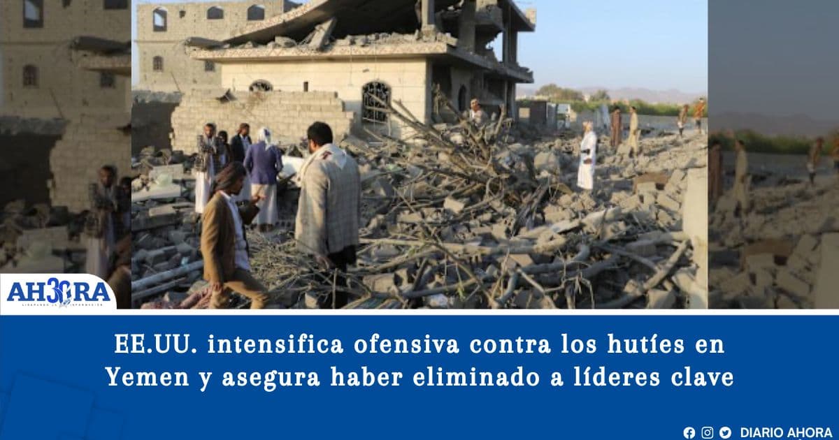 EE.UU. intensifica ofensiva contra los hutíes en Yemen y asegura haber eliminado a líderes clave