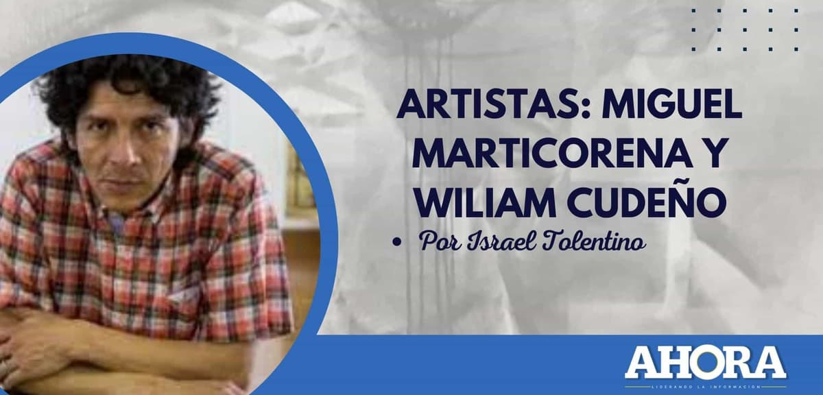 ARTISTAS: MIGUEL MARTICORENA Y WILIAM CUDEÑO