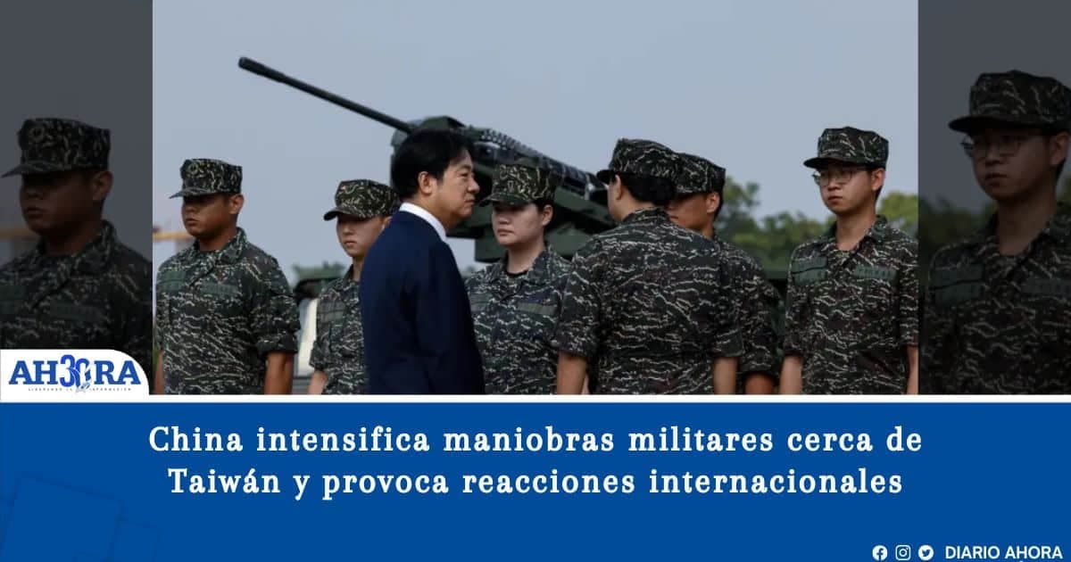 China intensifica maniobras militares cerca de Taiwán y provoca reacciones internacionales