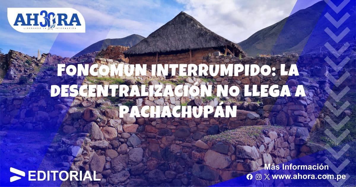Foncomun interrumpido: la descentralización no llega a Pachachupán