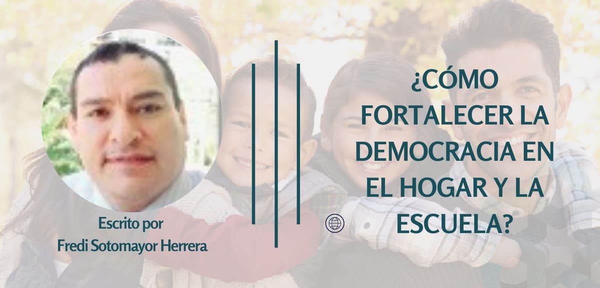 ¿CÓMO FORTALECER LA DEMOCRACIA EN EL HOGAR Y LA ESCUELA?