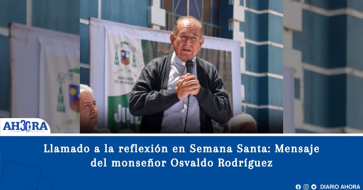 Llamado a la reflexión en Semana Santa: Mensaje del monseñor Osvaldo Rodríguez 