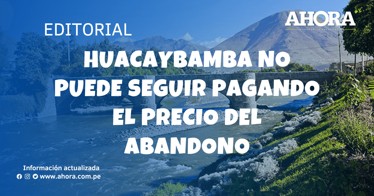 Huacaybamba no puede seguir pagando el precio del abandono