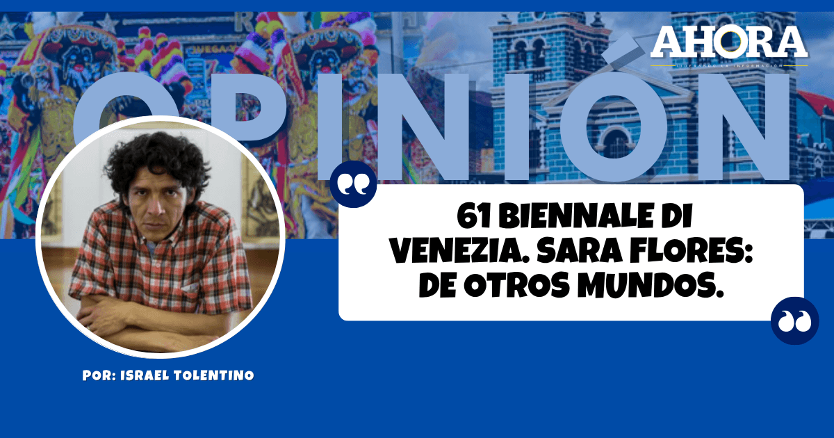 61 BIENNALE DI VENEZIA. SARA FLORES: DE OTROS MUNDOS.