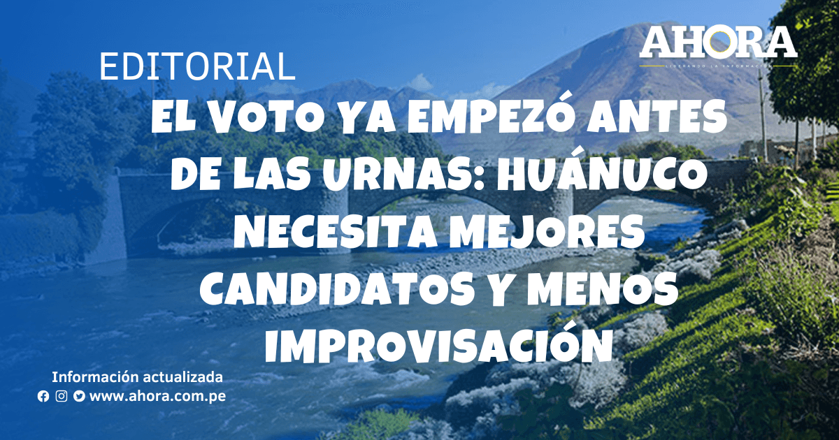 El voto ya empezó antes de las urnas: Huánuco necesita mejores candidatos y menos improvisación