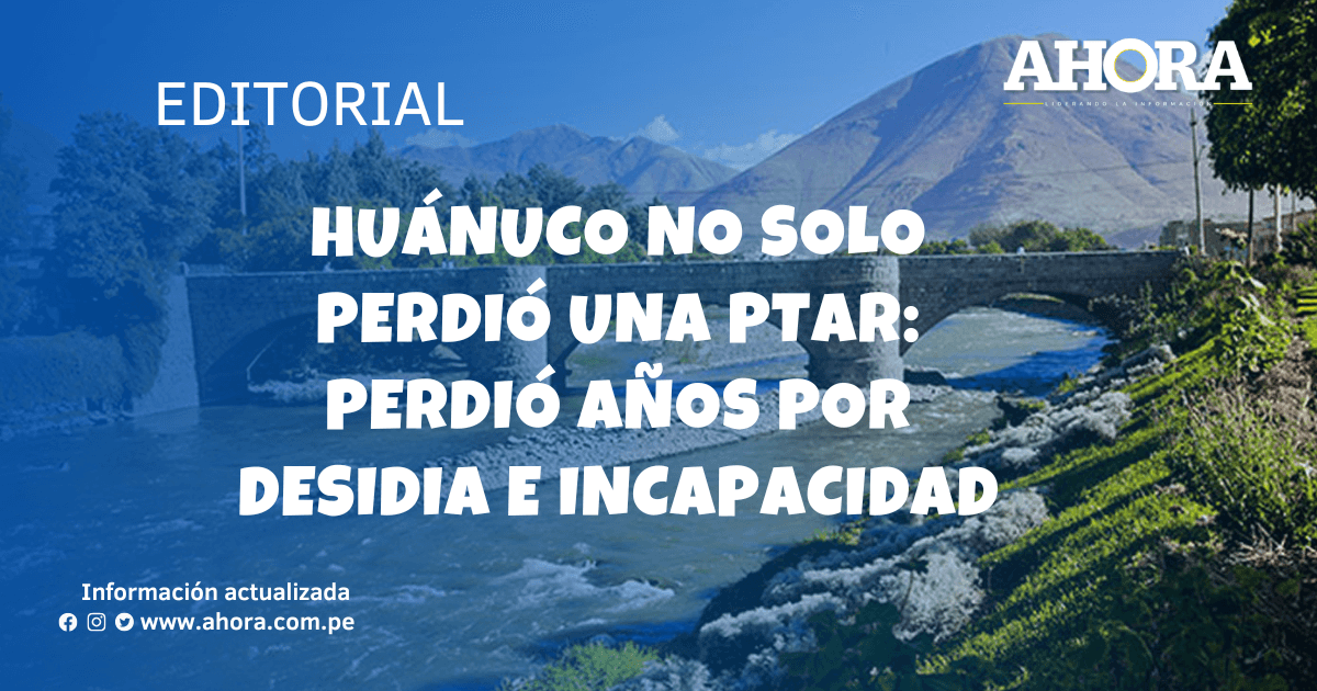Huánuco no solo perdió una PTAR: Perdió años por desidia e incapacidad