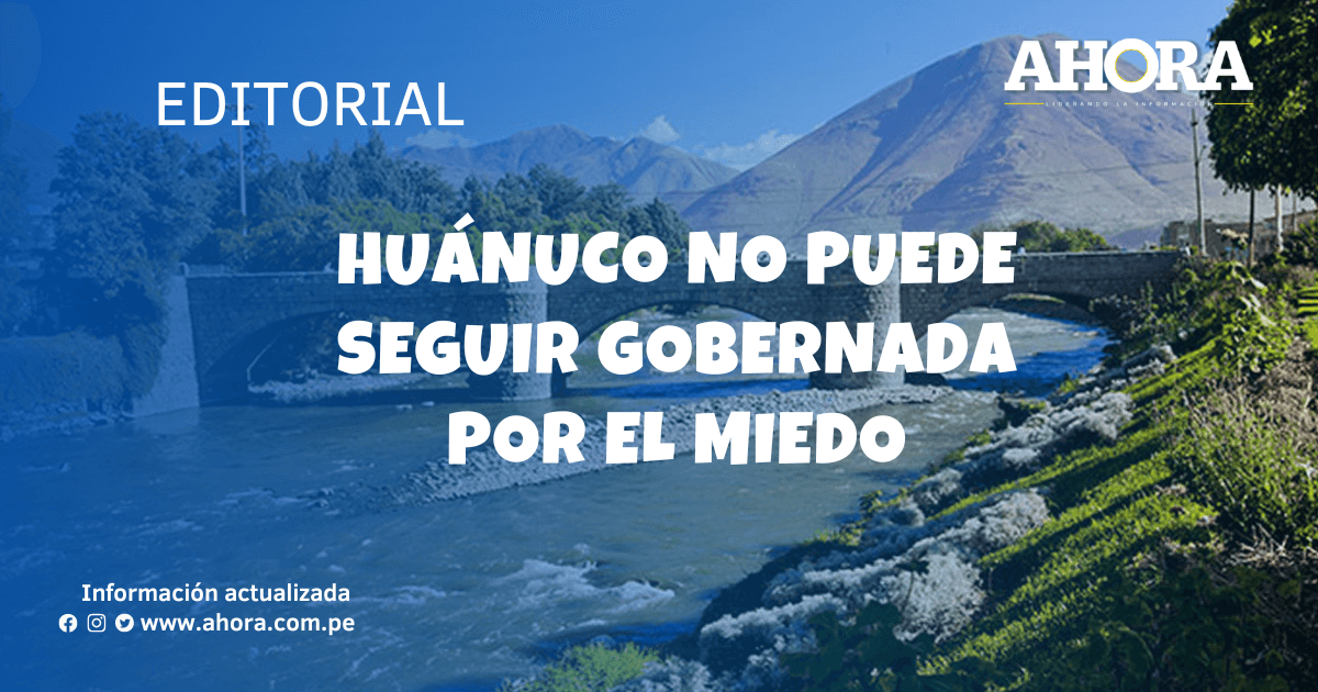 Huánuco no puede seguir gobernada por el miedo