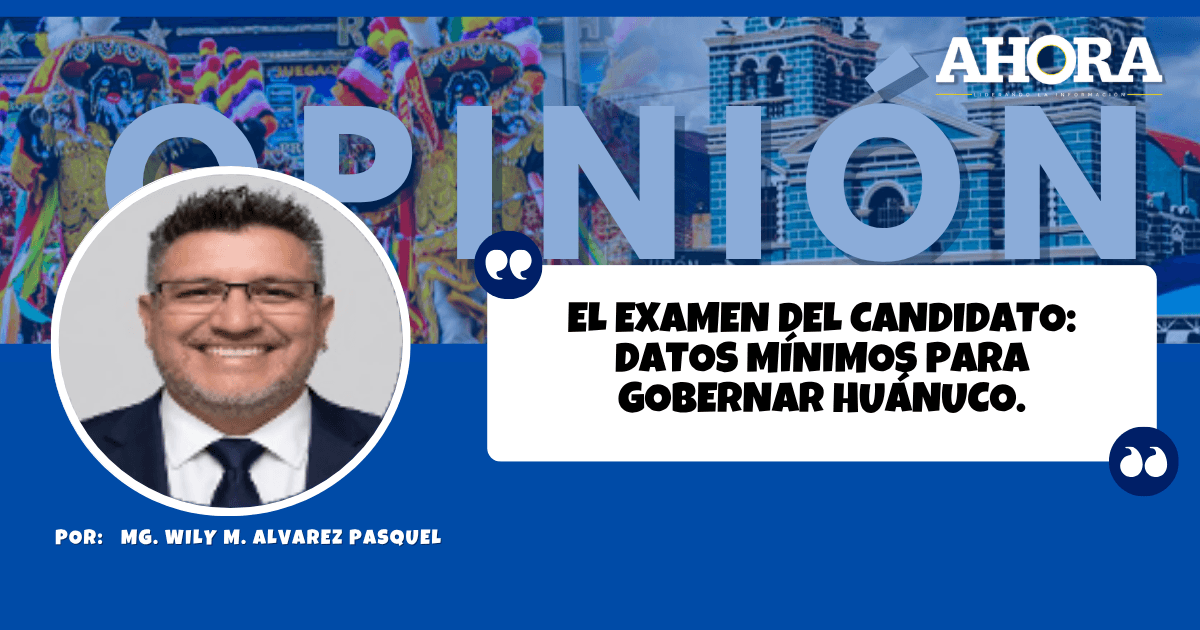 EL EXAMEN DEL CANDIDATO: Datos mínimos para gobernar Huánuco.