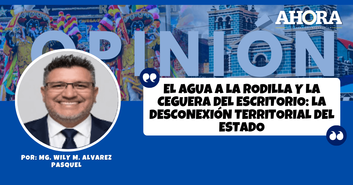 EL AGUA A LA RODILLA Y LA CEGUERA DEL ESCRITORIO: La desconexión territorial del Estado