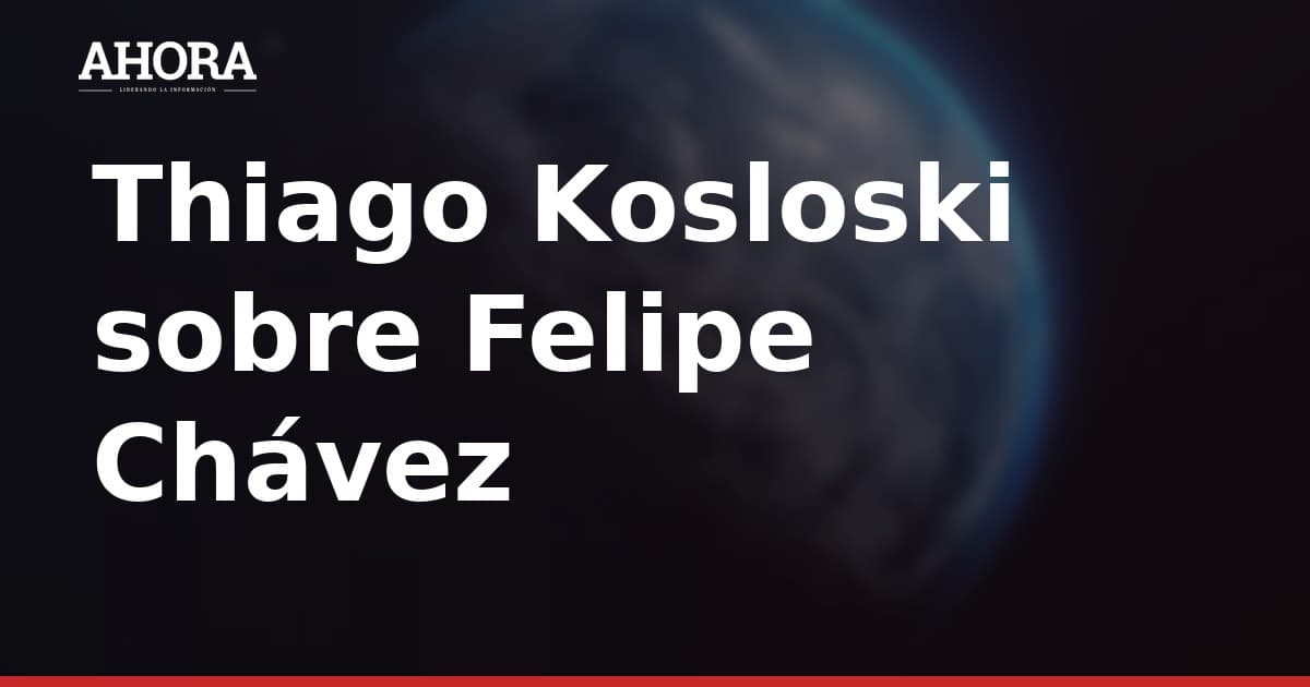 Thiago Kosloski sobre Felipe Chávez en la Sub-20: 'Tiene las condiciones'