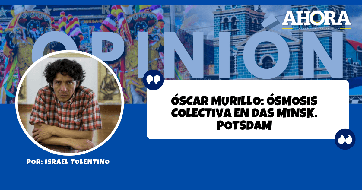 ÓSCAR MURILLO: ÓSMOSIS COLECTIVA EN DAS MINSK. POTSDAM