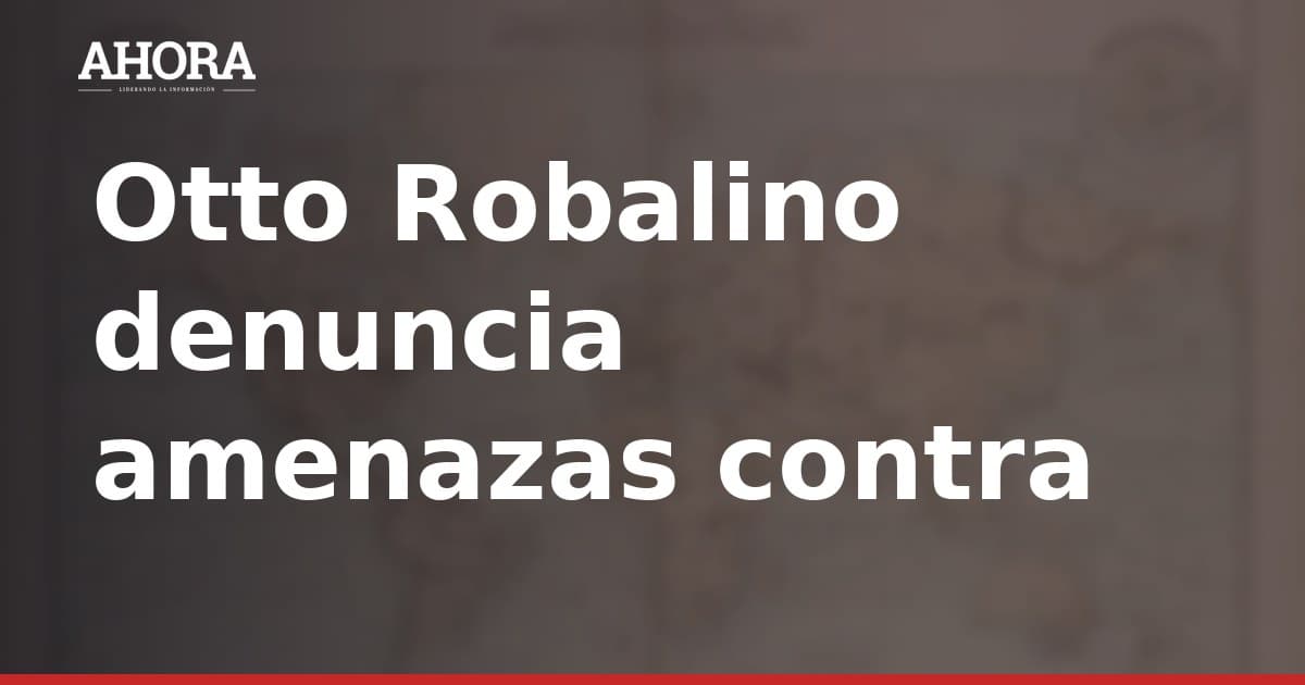 Otto Robalino denuncia presuntas amenazas contra él y su familia en Tahuanía