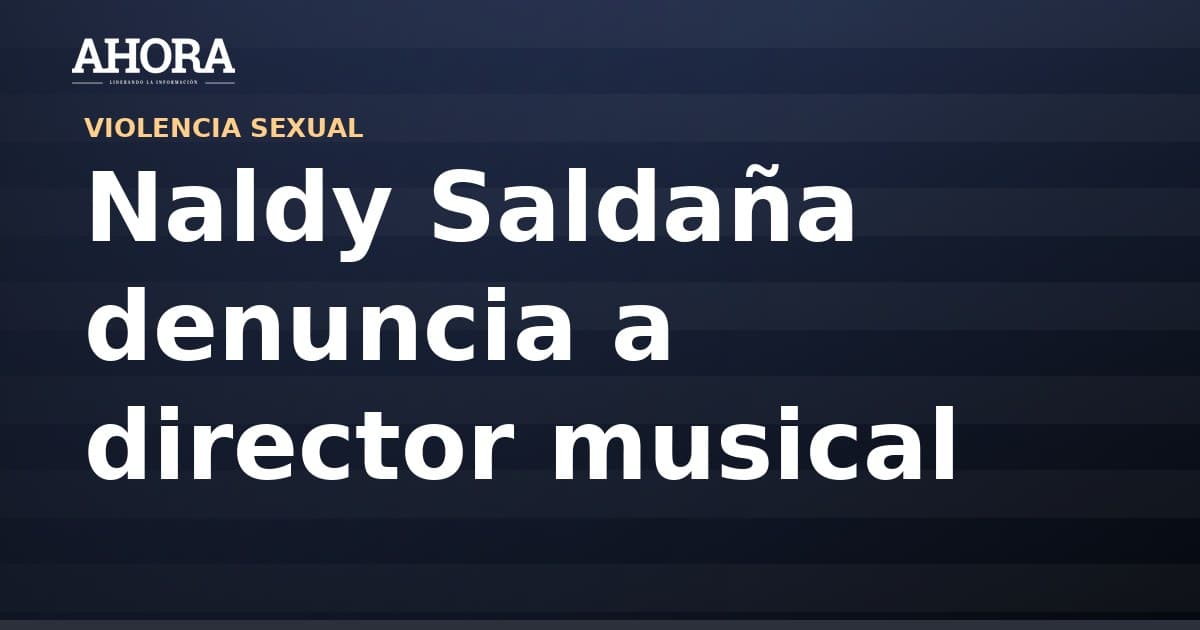 Naldy Saldaña denuncia a director musical de La Bella Luz por presuntos tocamientos indebidos