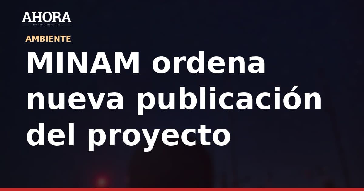 MINAM ordena nueva publicación del proyecto del ACR Yanajanca