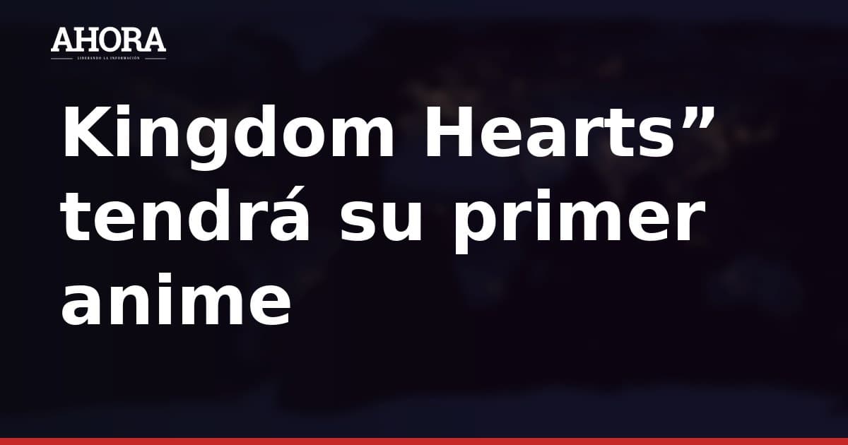 “Kingdom Hearts” tendrá su primer anime: Disney y Square Enix confirman la nueva adaptación de la saga de videojuegos