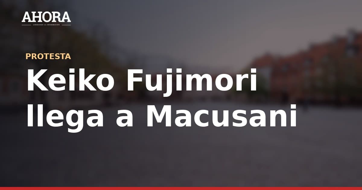 Keiko Fujimori llega a Macusani sin anuncio previo y evita protestas en su contra