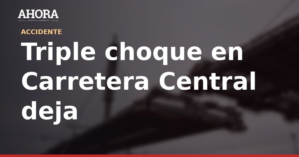 Triple choque en Carretera Central deja tres fallecidos, entre ellos un niño de 7 años