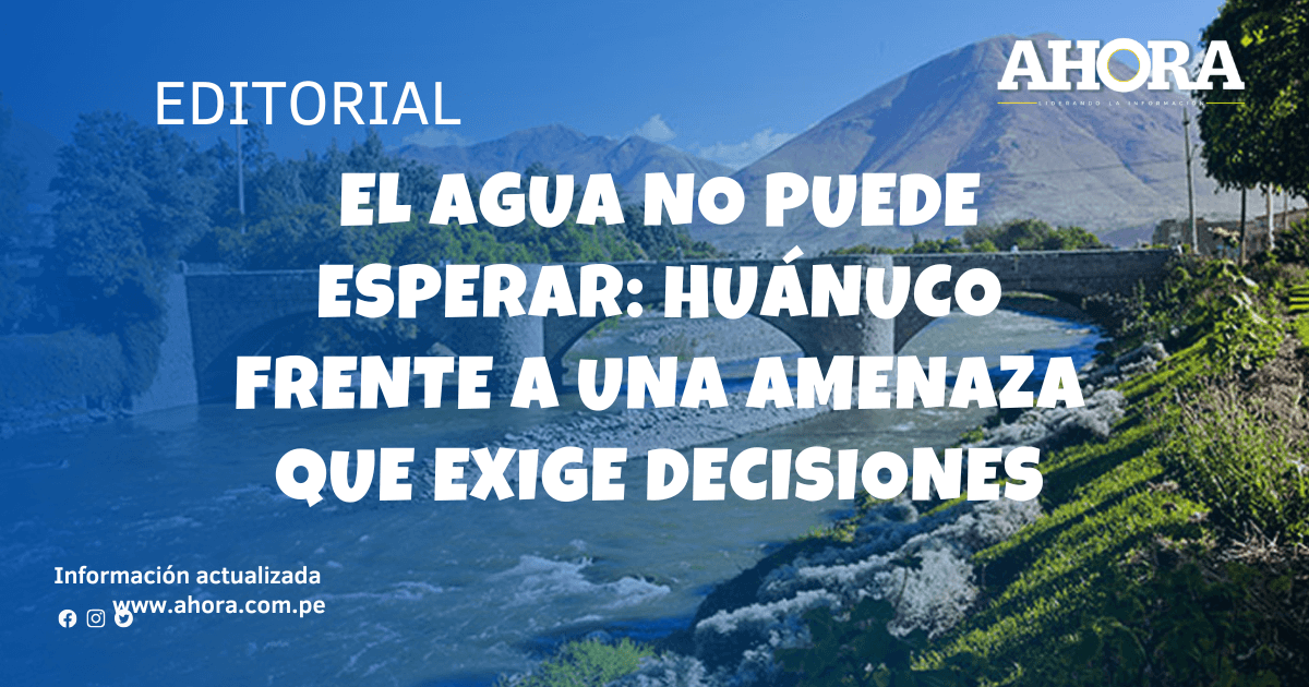 El agua no puede esperar: Huánuco frente a una amenaza que exige decisiones