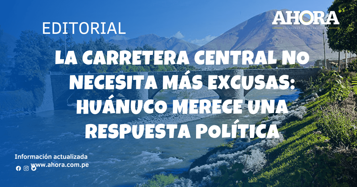 La Carretera Central no necesita más excusas: Huánuco merece una respuesta política