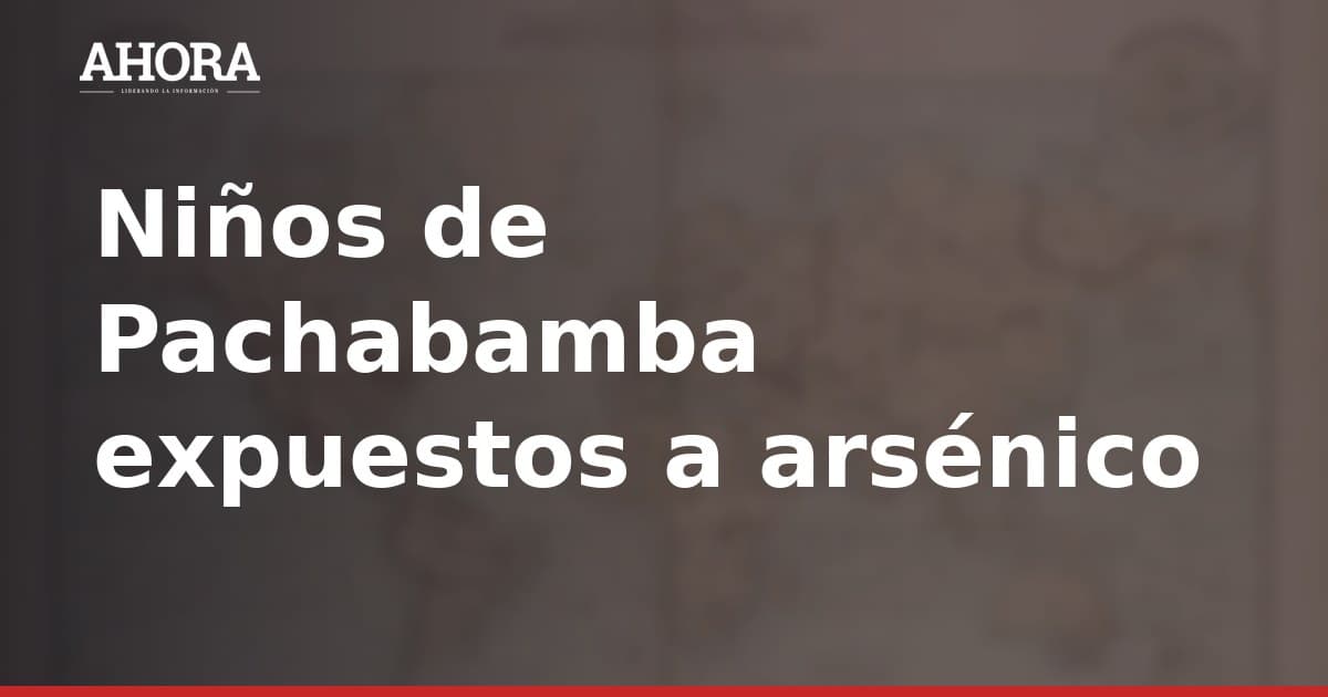 Niños de Pachabamba con arsénico serán tratados en el INSN de Breña