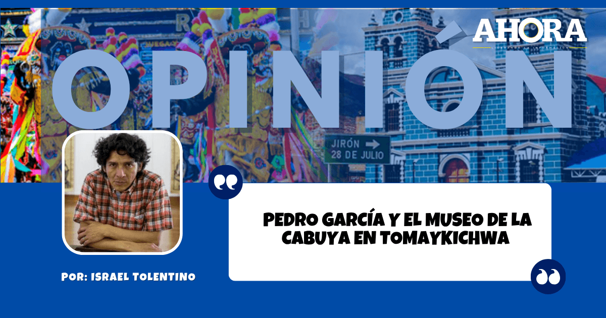 PEDRO GARCÍA Y EL MUSEO DE LA CABUYA EN TOMAYKICHWA