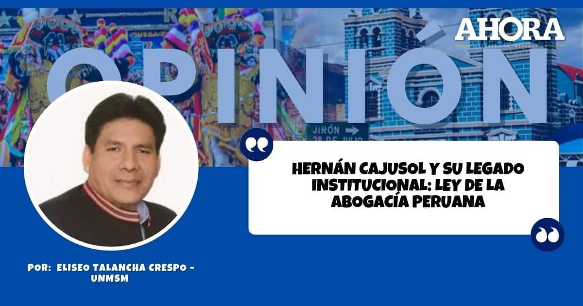 HERNÁN CAJUSOL Y SU LEGADO INSTITUCIONAL: LEY DE LA ABOGACÍA PERUANA