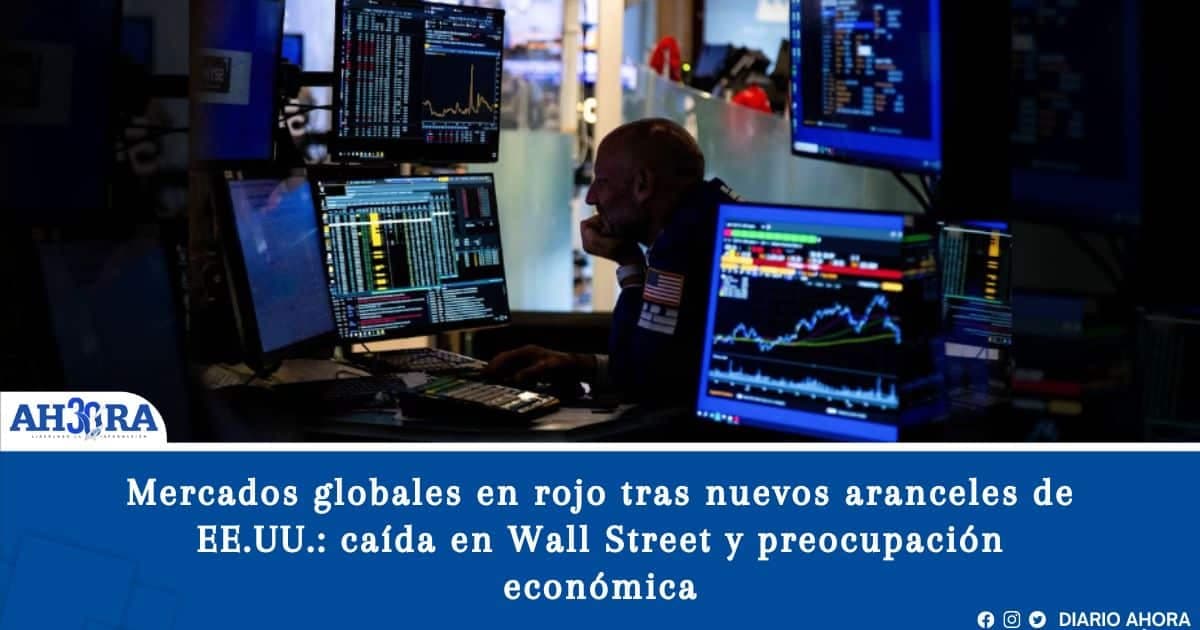 Mercados globales en rojo tras nuevos aranceles de EE.UU.: caída en Wall Street y preocupación económica