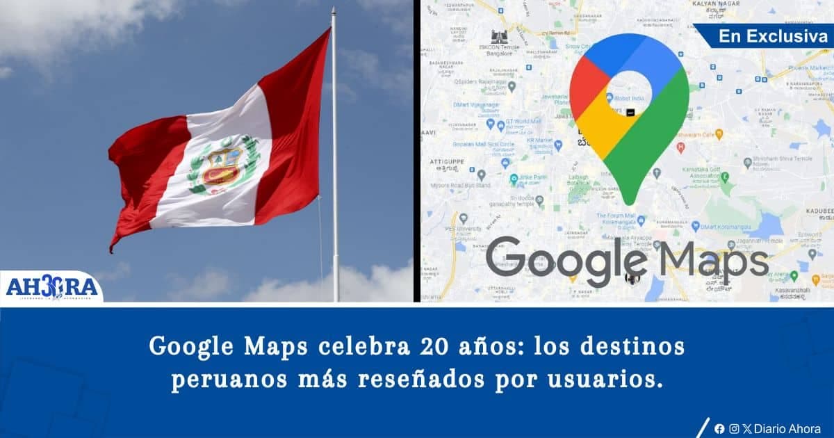 Google Maps celebra 20 años: los destinos peruanos más reseñados por usuarios.