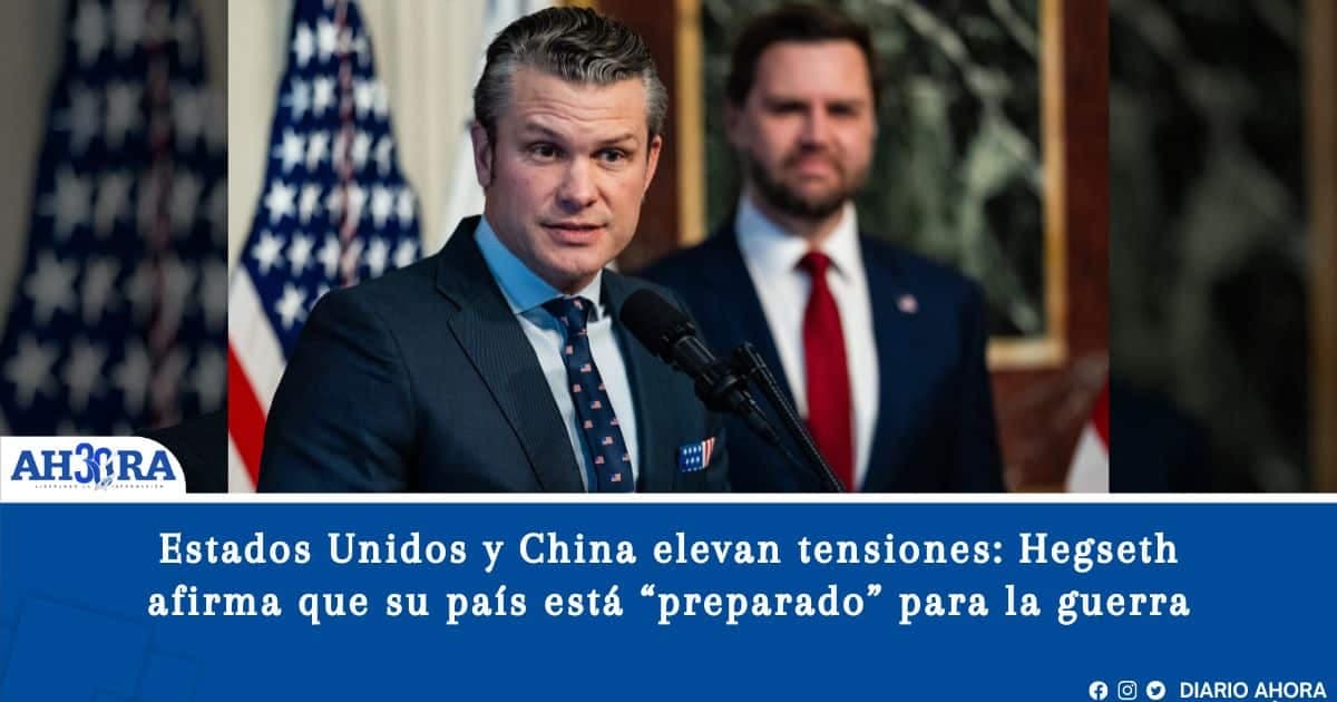 Estados Unidos y China elevan tensiones: Hegseth afirma que su país está “preparado” para la guerra