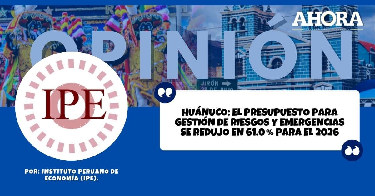 Huánuco: El presupuesto para gestión de riesgos y emergencias se redujo en 61.0 % para el 2026