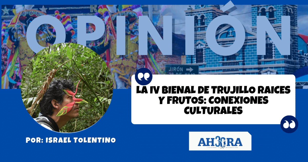 LA IV BIENAL DE TRUJILLO RAICES Y FRUTOS: CONEXIONES CULTURALES