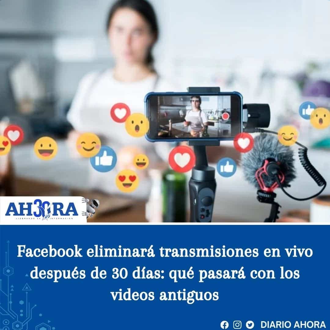 Facebook eliminará transmisiones en vivo después de 30 días: qué pasará con los videos antiguos