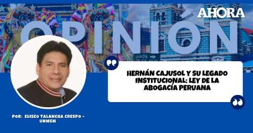 HERNÁN CAJUSOL Y SU LEGADO INSTITUCIONAL: LEY DE LA ABOGACÍA PERUANA