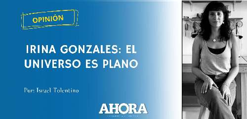 IRINA GONZALES: EL UNIVERSO ES PLANO