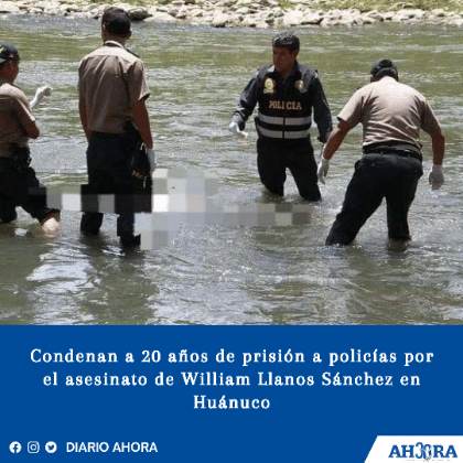 Condenan a 20 años de prisión a policías por el asesinato de William Llanos Sánchez en Huánuco