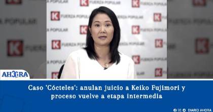 Caso 'Cócteles': anulan juicio a Keiko Fujimori y proceso vuelve a etapa intermedia