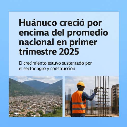 Huánuco creció por encima del promedio nacional en primer trimestre 2025
