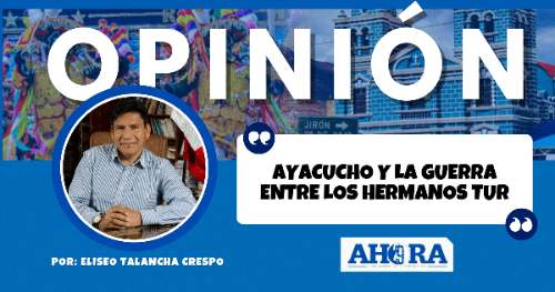AYACUCHO Y LA GUERRA ENTRE LOS HERMANOS TUR