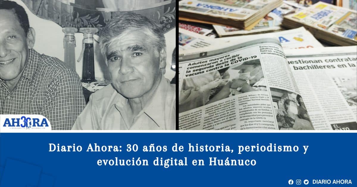 Diario Ahora: 30 años de historia, periodismo y evolución digital en Huánuco