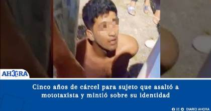 Cinco años de cárcel para sujeto que asaltó a mototaxista y mintió sobre su identidad